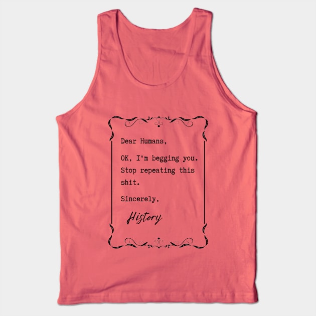 Dear Humans, Stop repeating this sh*t – History Tank Top by ZanyPast